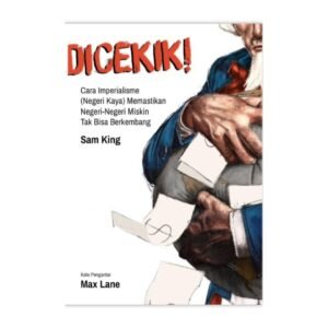 Dicekik!: Cara Imprealisme (Negeri Kaya) memastikan Negeri-Negeri Miskin Tak Bisa Berkembang