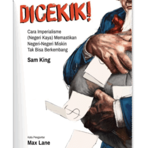 Dicekik!: Cara Imprealisme (Negeri Kaya) memastikan Negeri-Negeri Miskin Tak Bisa Berkembang
